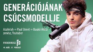 GENERÁCIÓJÁNAK CSÚCSMODELLJE: Azahriah = Paul Street = Baukó Attila, zenész, Youtuber /// F.P. 45.