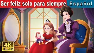 Ser feliz para siempre solo | Happily Ever After Alone in Spanish | Spanish Fairy Tales