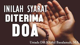 Inilah syarat diterimanya doa, Ustadz DR Khalid Basalamah, MA