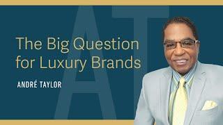 The Big Question for Luxury Brands : Andre Taylor
