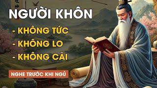 Cổ Nhân Dạy Người Sống Khôn Ngoan Không TỨC Không LO Không CÃI | Triết Lý Cuộc Sống |Lời Dạy Cổ Nhân