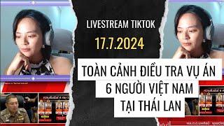 TOÀN CẢNH ĐIỀU TRA VỤ ÁN 6 NGƯỜI VIỆT NAM TỬ VONG TẠI THÁI LAN - LIVESTREAM NGÀY 17.7.2024