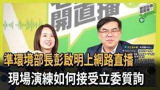 準環境部長彭啟明上網路直播  現場演練接受立委質詢－民視新聞