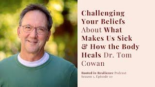 Challenging Beliefs About What Makes Us Sick w/ Dr. Tom Cowan | Rooted In Resilience Podcast #10