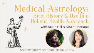 Judith Hill & Kira Sutherland: Medical Astrology - Brief History & Use in a Holistic Health Approach