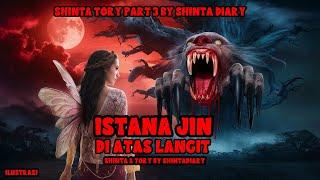 KISAH MISTERI ISTANA JIN DI ATAS LANGIT PART 3 THREAD HORROR @SHINTA DIARY