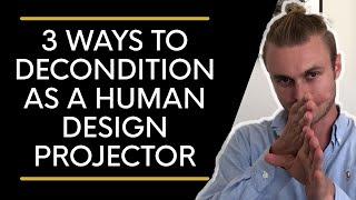 3 Ways to Decondition as a Human Design Projector