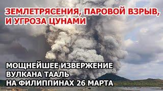 Землетрясения, паровой взрыв, срочная эвакуация. Извержение вулкана Тааль на Филиппинах 26 марта