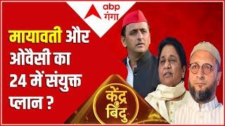 LIVE : मायावती और ओवैसी का 24 में संयुक्त प्लान ?। Mayawati।Owaisi।Akhilesh। Kendrabindu