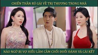 Chiến Thần rủ gái về trị thương trong nhà, nào ngờ bị vợ hiểu lầm cầm chổi đuổi đánh và cái kết