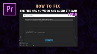 How to fix: File has no audio or video streams (Adobe Premiere Pro)