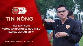 HLV Kiatisuk CAHN sẽ học theo cách thi đấu của Man City và Barca