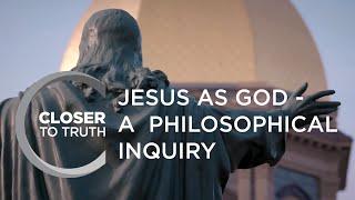 Jesus as God - A  Philosophical Inquiry | Episode 1909 | Closer To Truth