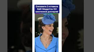  Елизавета || ОСТАВИЛА Кейт Миддлтон 110 МИЛЛИОНОВ долларов! #shorts