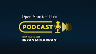 Open Shutter Live w/YouTuber, @BryanMcGowan