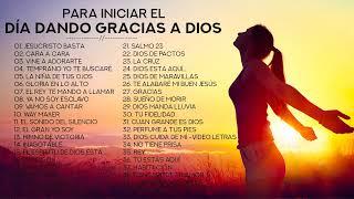 MÚSICA CRISTIANA PARA INICIAR EL DÍA DANDO GRACIAS A DIOS - GRANDES ÉXITOS DE ALABANZA Y ADORIACÓN