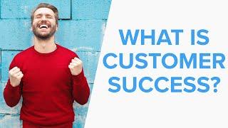 What is Customer Success? | Customer Success Definition