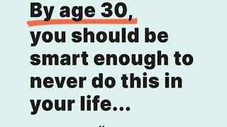 AT AGE 30 YOU SHOULD BE SMART ENOUGH NEVER TO DO THIS IN YOUR LIFE