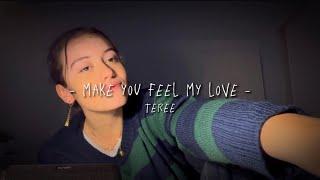 make you feel my love - teree