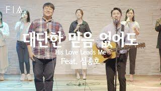 F.I.A - 대단한 믿음 없어도 (Feat. 심종호 간사/피아버전) | His Love Leads Me (FIA ver)