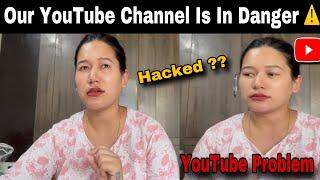 OUR YOUTUBE CHANNEL IS IN DANGER ️, YOUTUBE PROBLEM, YOUTUBE HACKED??