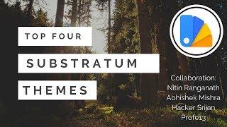 Top 4 Substratum Themes ft. Hacker Srijan, Profe13 and Abhishek Mishra