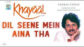 PANKAJ UDHAS | Dil Seene Mein Aina Tha  | Khayaal Live Volume 1