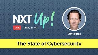 The State of Cybersecurity with Steve Hines | NXT Up! Episode 12