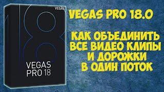 Vegas Pro 18 Как объединить все видео клипы и дорожки