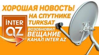 Хорошая новость! На спутнике Turksat возобновил вещание канал Inter AZ. İnteraz TV peykdə göründü