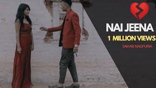 Sahab | New Nagpuri Rap Sad Song 2018 | Nai Jeena | HD Sadri Music Video | Regional Romantic