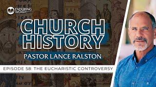 Church History - Episode 58: The Eucharistic Controversy | Pastor Lance Ralston