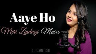 Aaye ho meri zindgi mein | unplugged cover | Gunjan Dixit