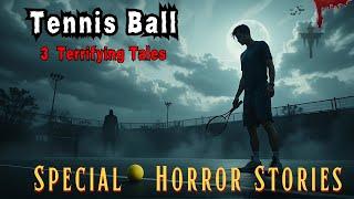 Tennis Ball:  3 Terrifying Horror Stories!