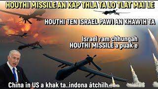 ISRAEL IN HOUTHI MISSILE AN KAP THLA LO TLAT MAI LE || ISRAEL PAWI AN KHAWIH TA " CHINA IN US A KHAK