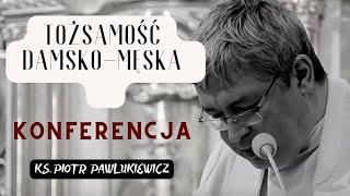 KONFERENCJA - Tożsamość Damsko-Męska - Ks. Piotr Pawlukiewicz