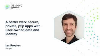 A better web: secure, private, p2p apps with user-owned data and identity - Ian Preston