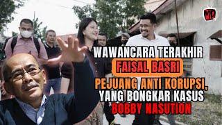 WAWANCARA TERAKHIR FAISAL BASRI, PEJUANG ANTI KORUPSI, YANG BONGKAR KASUS BOBBY NASUTION