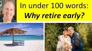 Why retire early in under 100 words