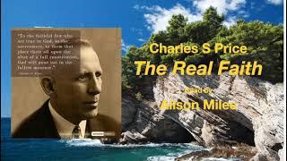 The Real Faith by Charles S Price. Read by Alison Miles. A book explaining what Faith really is.