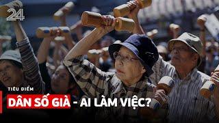 Tiêu Điểm: Dân số già - Ai làm việc? | VTV24