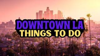 The 22 BEST Things To Do In Downtown Los Angeles