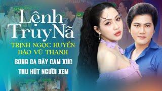 Trịnh Ngọc Huyền & Đào Vũ Thanh Song Ca Trích Đoạn Lệnh Truy Nã Đầy Cảm Xúc Cuốn Hút Người Xem