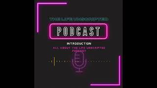 INTRODUCTION: THE LIFE UNSCRIPTED PODCAST