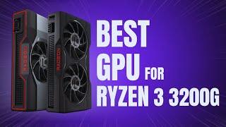 Best GPU for Ryzen 3 3200G