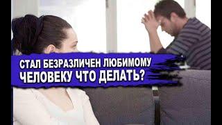 ЧТО ДЕЛАТЬ, если ТЫ СТАЛ БЕЗРАЗЛИЧЕН любимому ЧЕЛОВЕКУ?