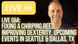 LIVE Q&A: Fixing a Chirping Reed, Improving Dexterity, Upcoming Events in Seattle and Dallas, Texas