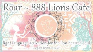 Roar - 888 Lions Gate - Light Language Activation for the Lion Hearted Soul