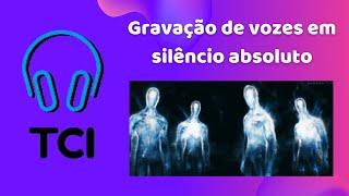 Gravação de vozes em silêncio absoluto- Transcomunicação Instrumental