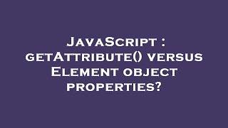 JavaScript : getAttribute() versus Element object properties?